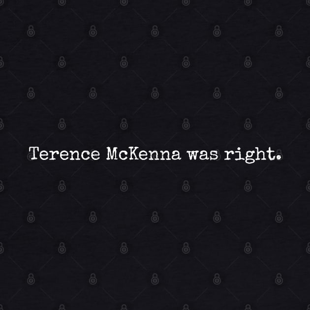 Terence McKenna was right. by Scottish Arms Dealer